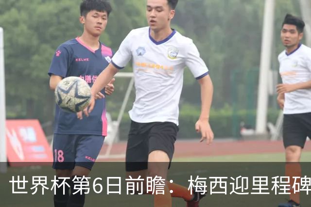 世界杯第6日前瞻：梅西迎里程碑战 姆巴佩哈兰德各自出击