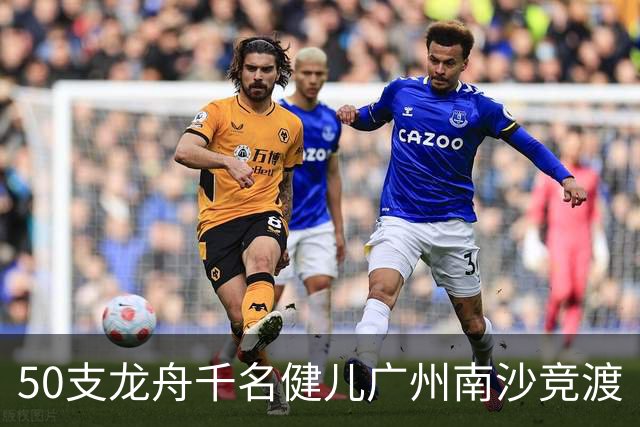 50支龙舟千名健儿广州南沙竞渡